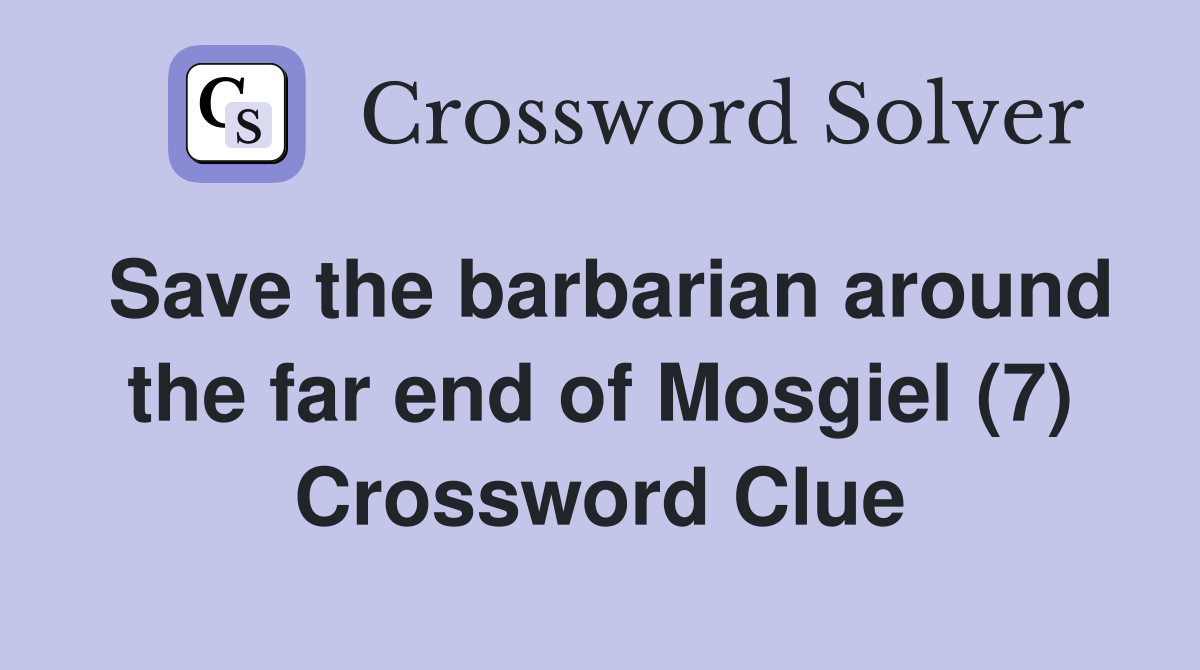 Save the barbarian around the far end of Mosgiel (7) Crossword Clue