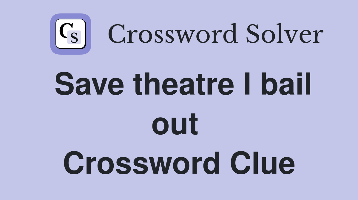 Save theatre I bail out  Crossword Clue