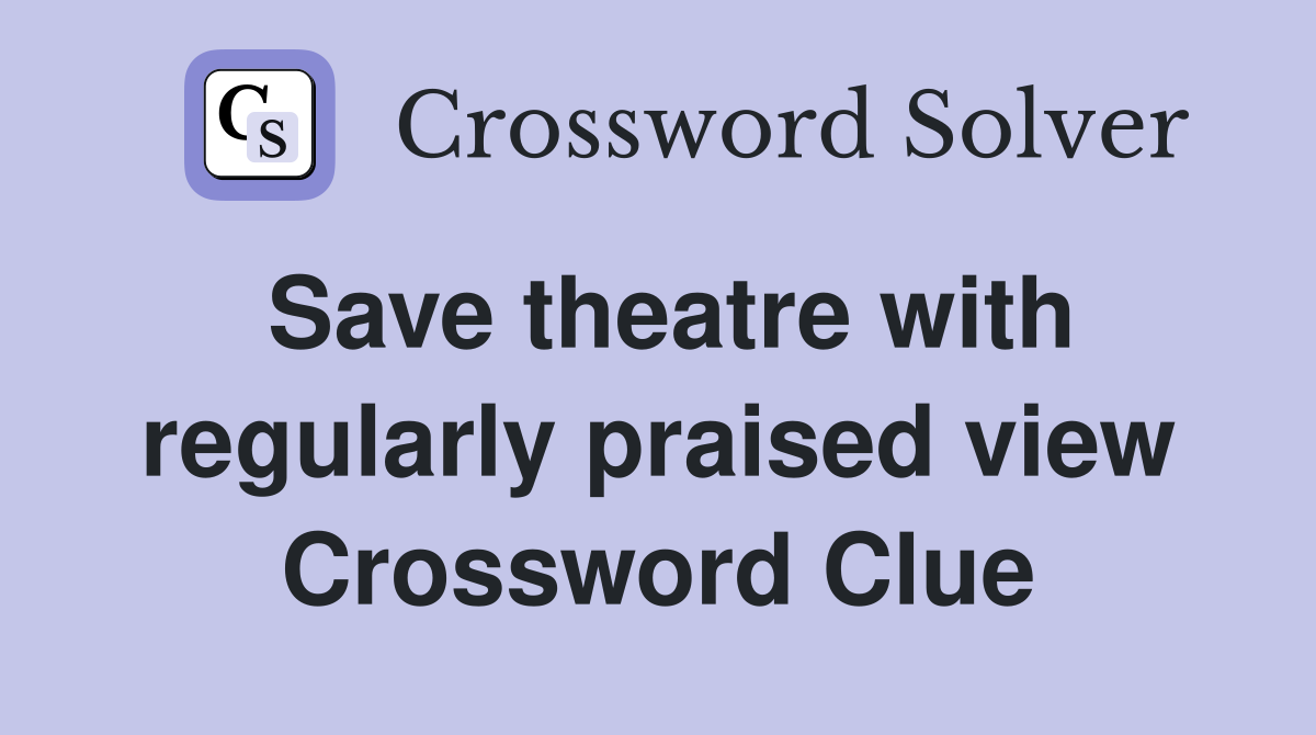 Save theatre with regularly praised view Crossword Clue