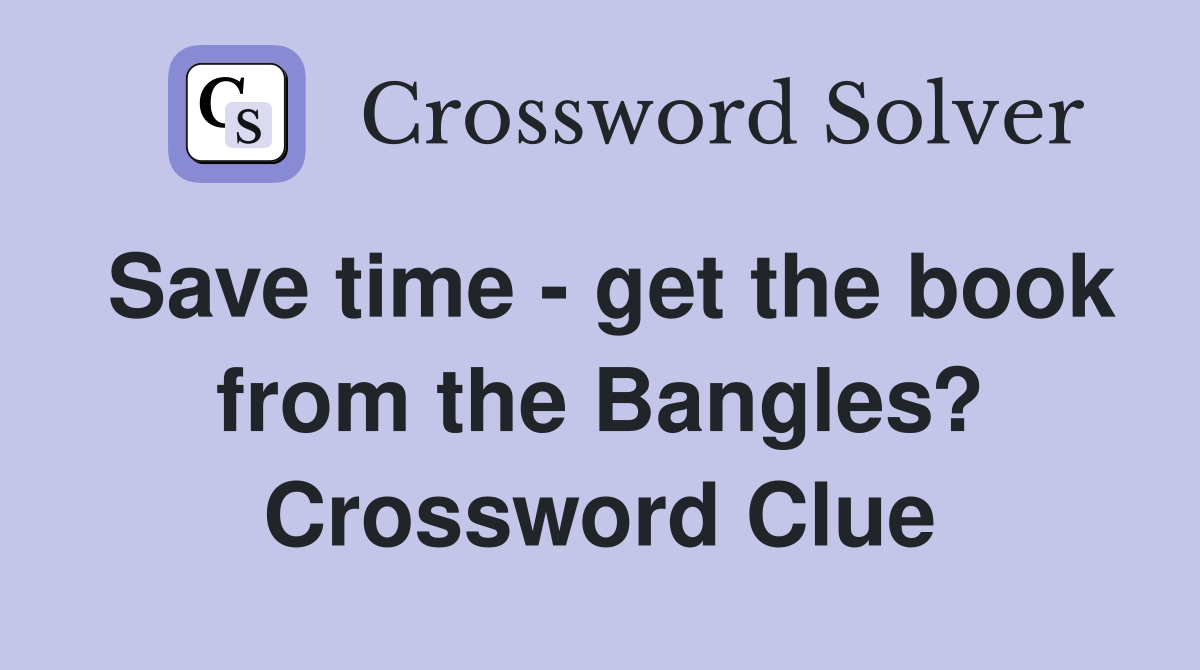 Save time - get the book from the Bangles? Crossword Clue