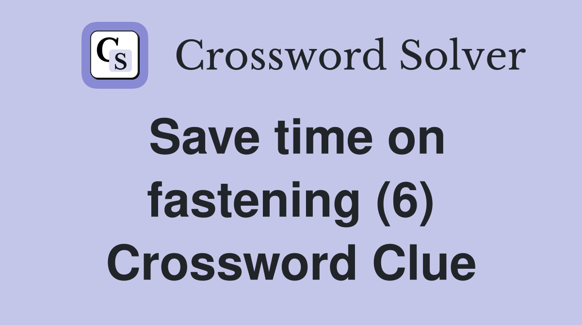 Save time on fastening (6) Crossword Clue
