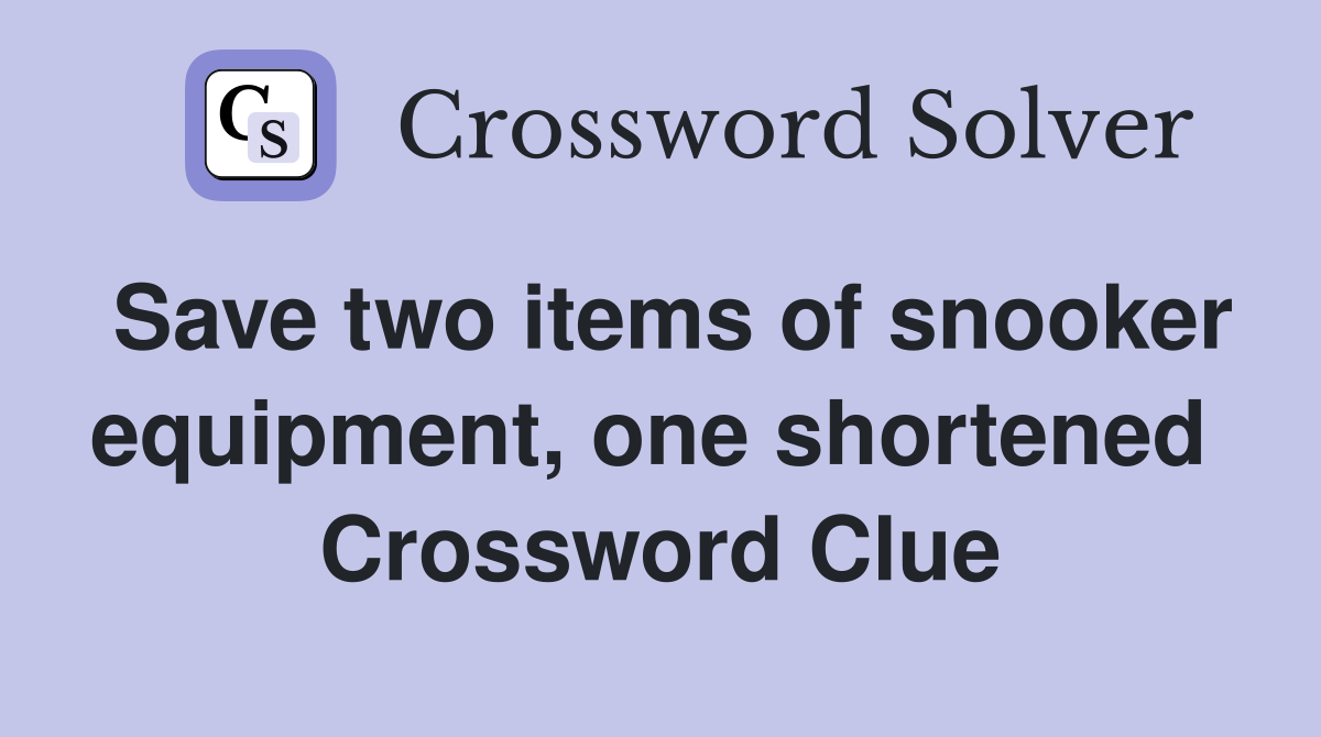 Save two items of snooker equipment, one shortened  Crossword Clue