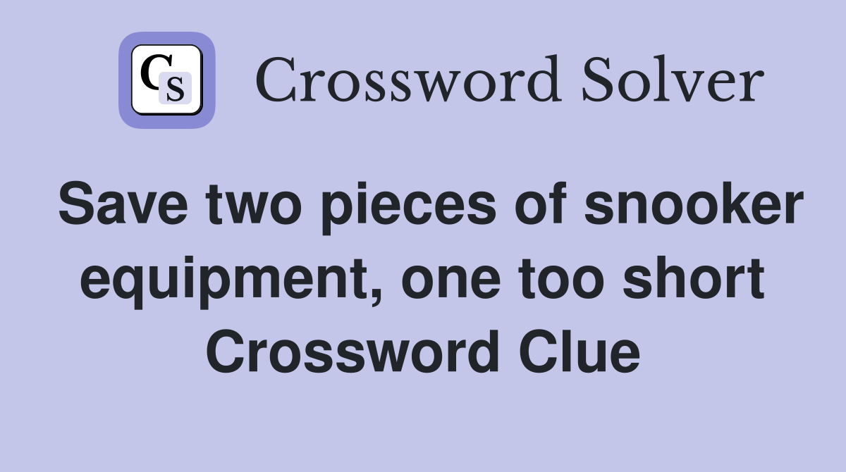 Save two pieces of snooker equipment, one too short Crossword Clue