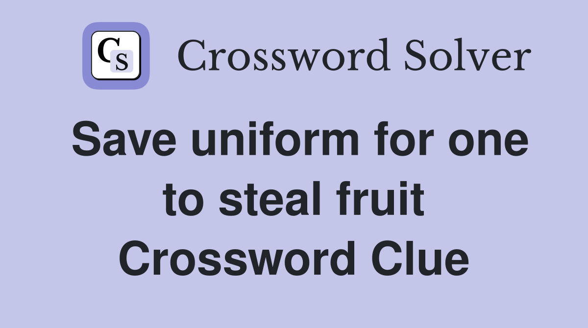 Save uniform for one to steal fruit Crossword Clue