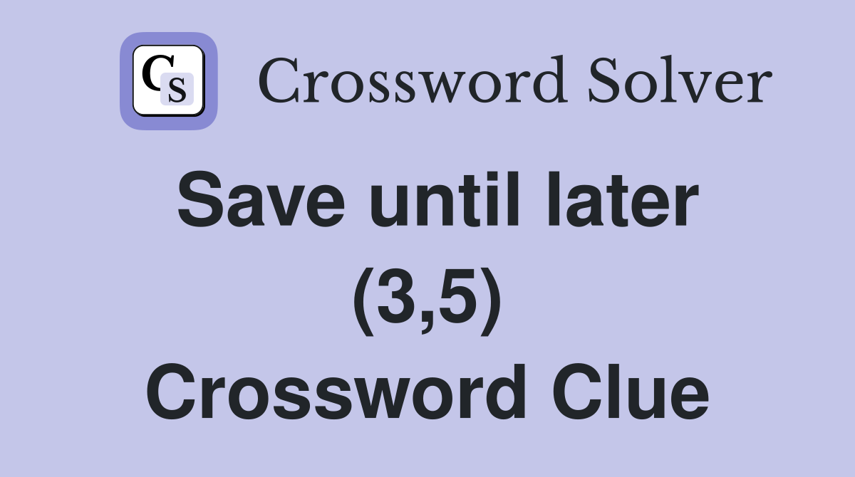 Save until later (3,5) Crossword Clue