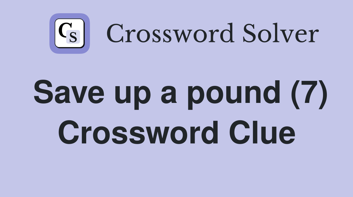 Save up a pound (7) Crossword Clue