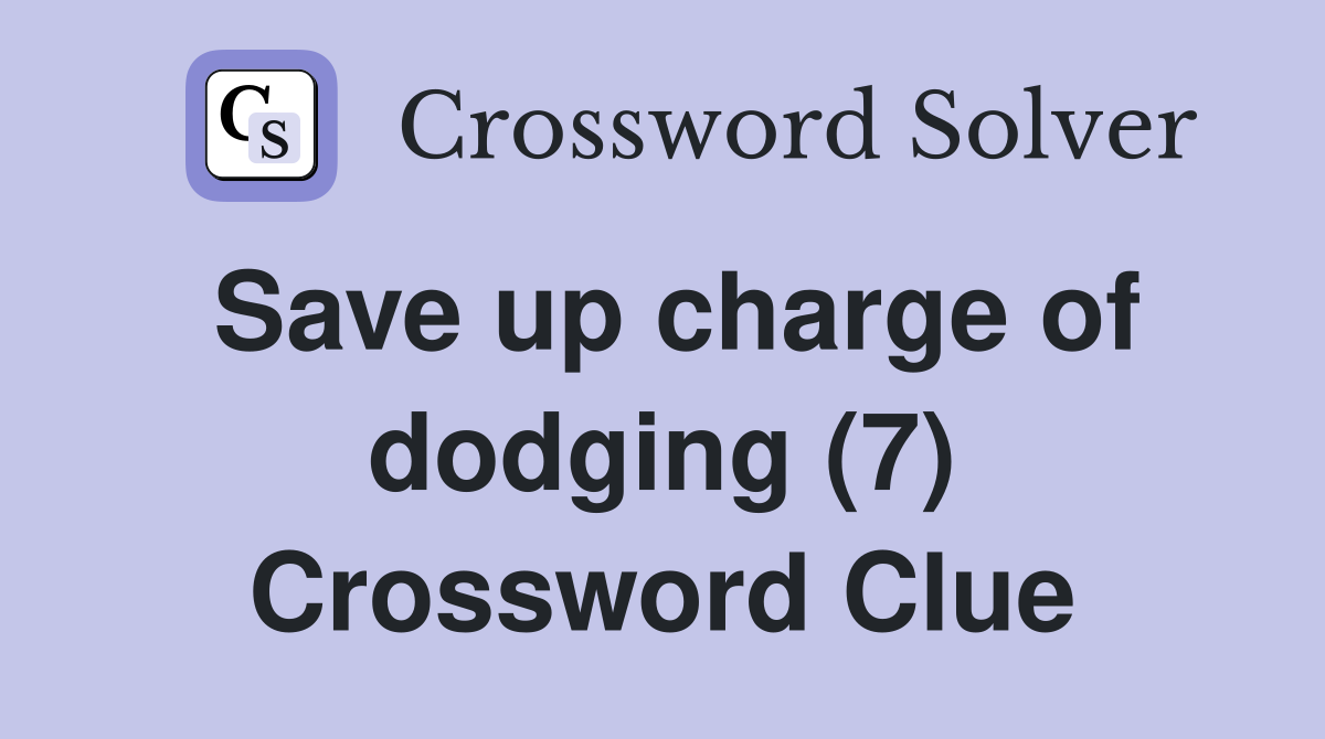Save up charge of dodging (7) Crossword Clue