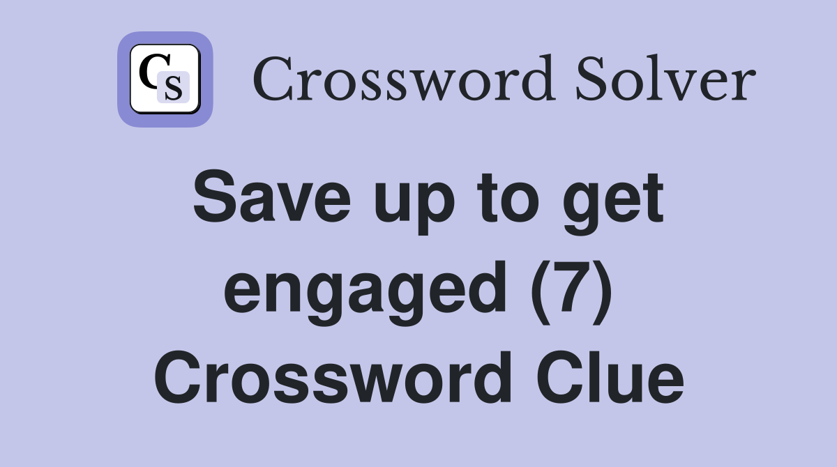 Save up to get engaged (7) Crossword Clue
