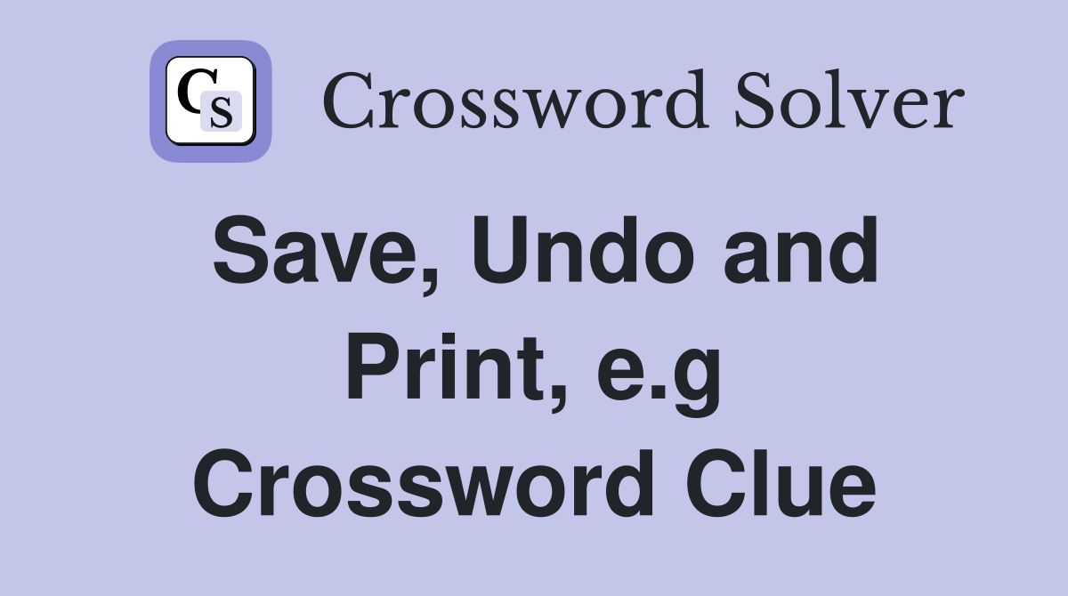 Save, Undo and Print, e.g Crossword Clue