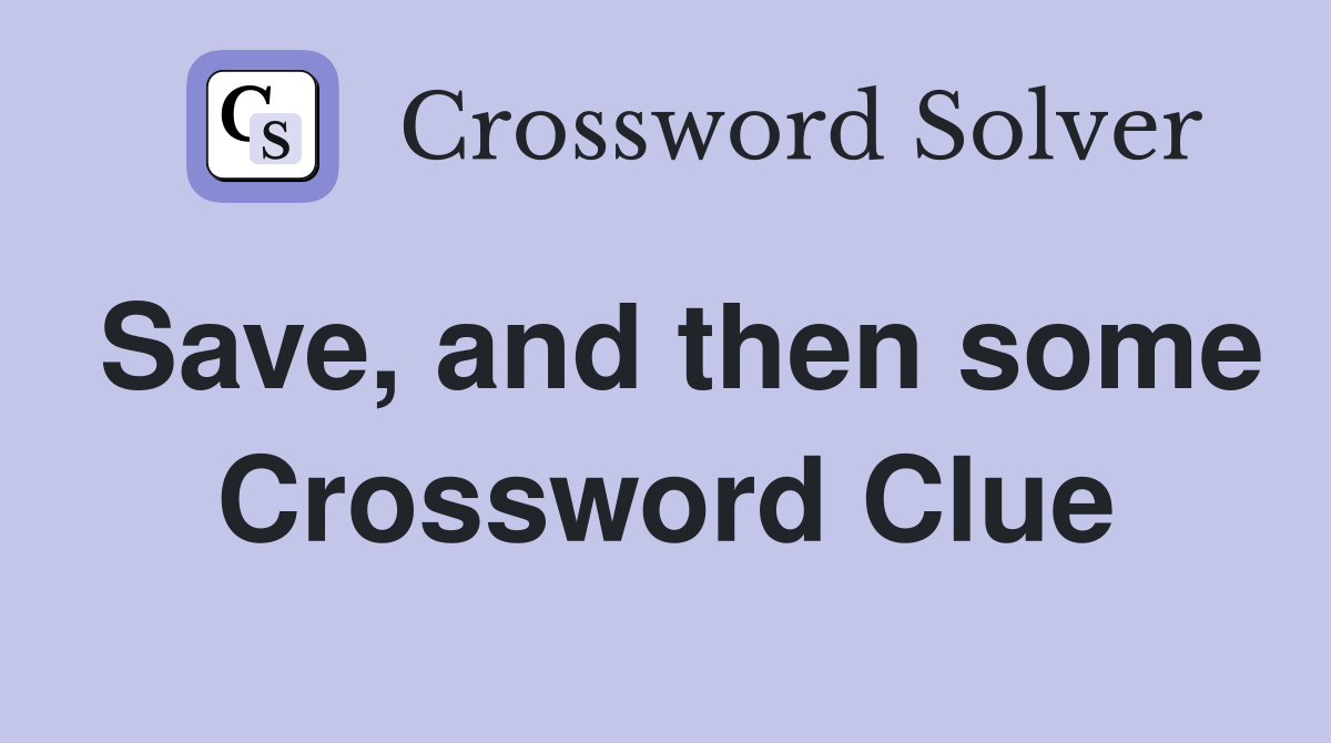 Save, and then some Crossword Clue
