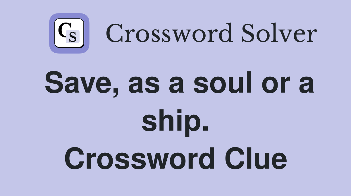 Save, as a soul or a ship. Crossword Clue