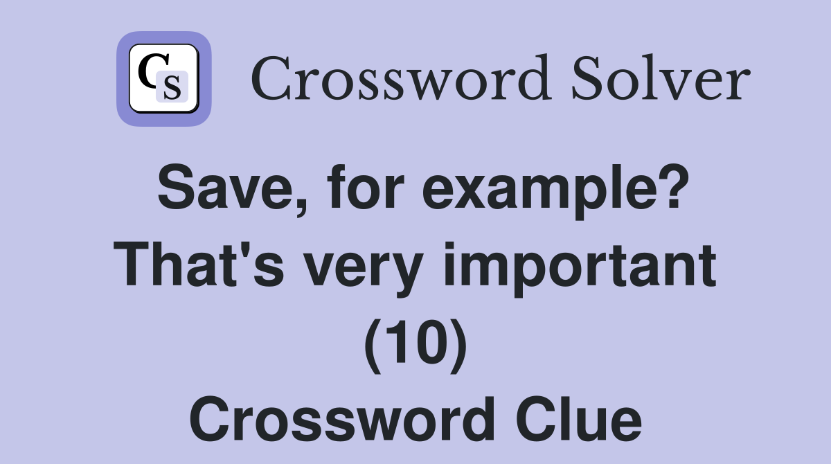 Save, for example? That's very important (10) Crossword Clue