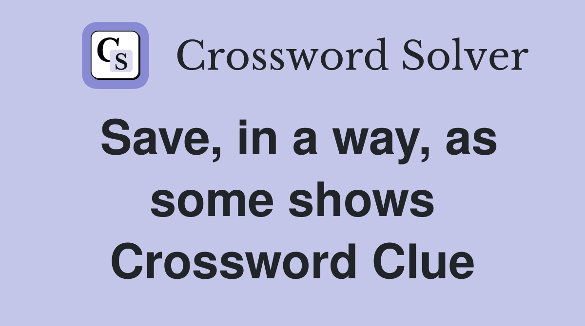 Save, in a way, as some shows Crossword Clue