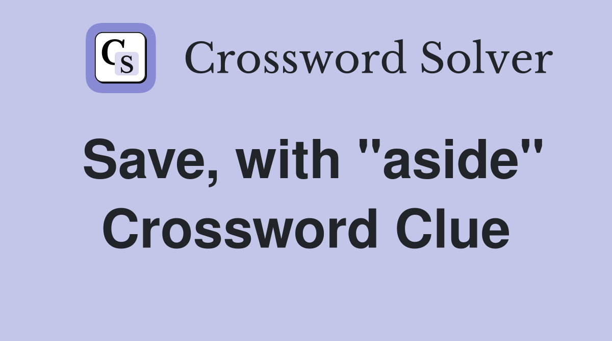 Save, with ''aside'' Crossword Clue