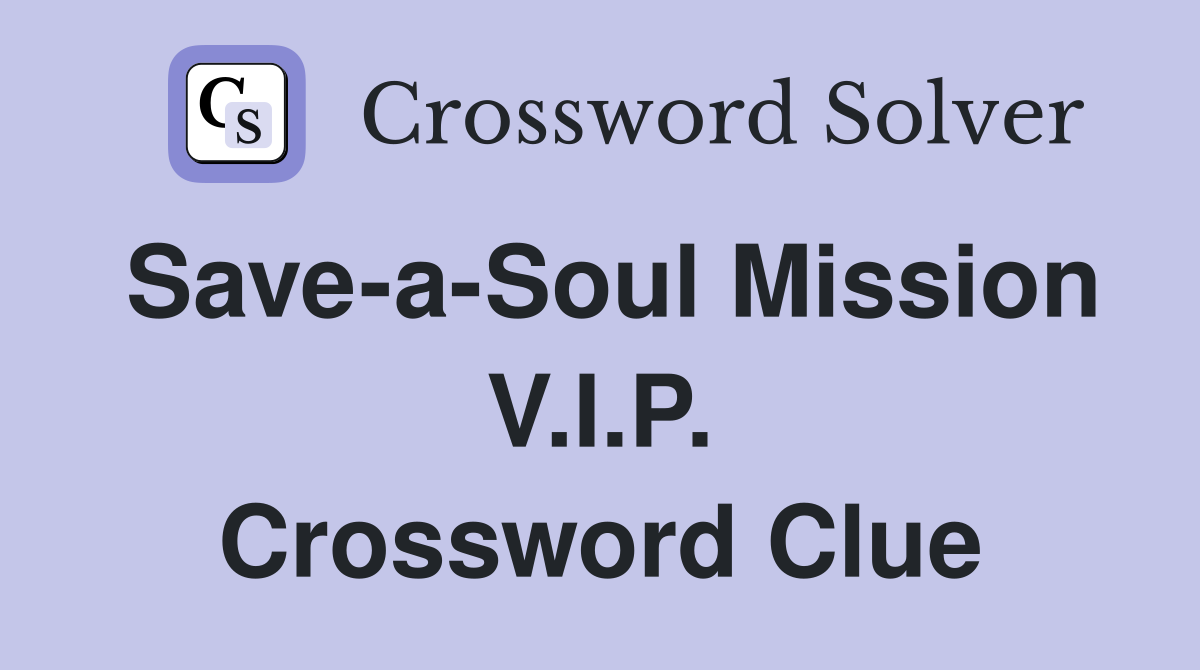 Save-a-Soul Mission V.I.P. Crossword Clue
