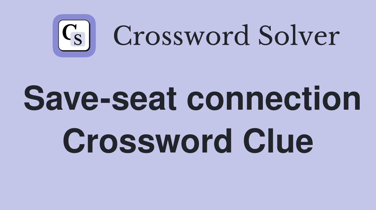 Save-seat connection Crossword Clue