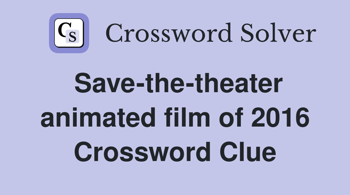 Save-the-theater animated film of 2016 Crossword Clue