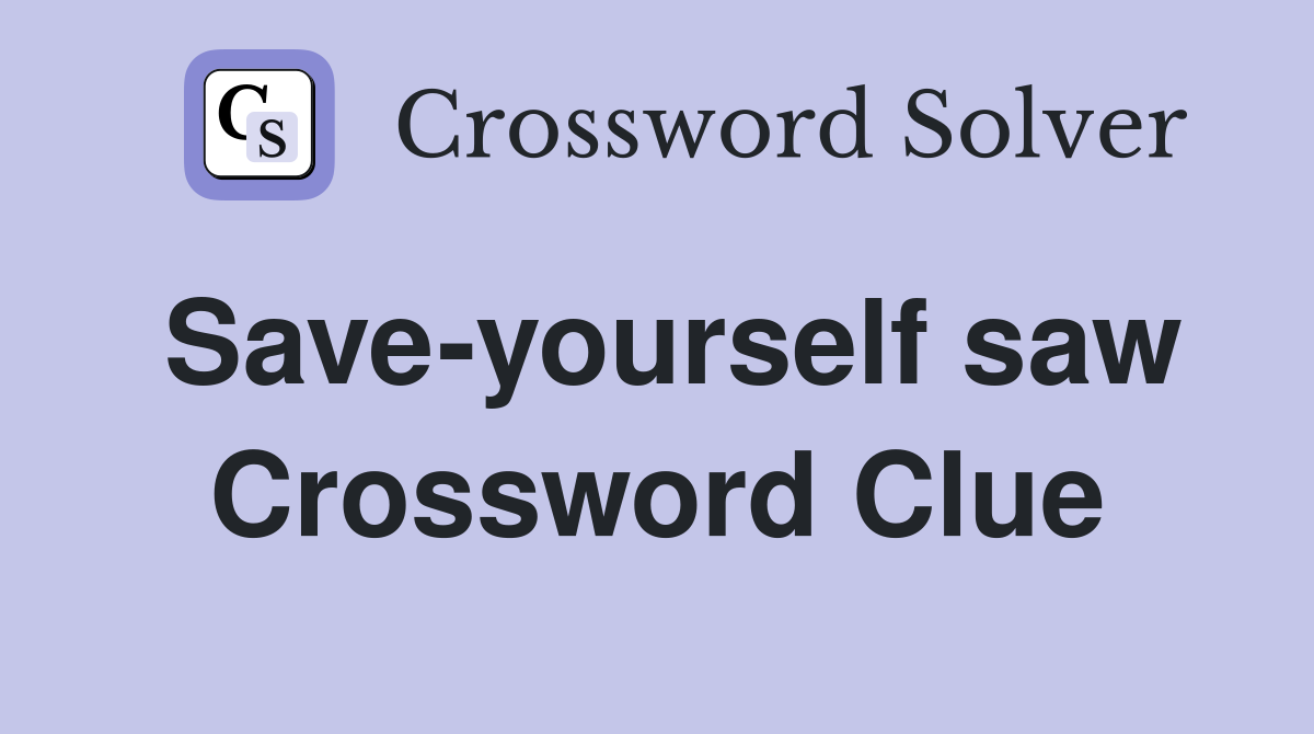 Save-yourself saw Crossword Clue