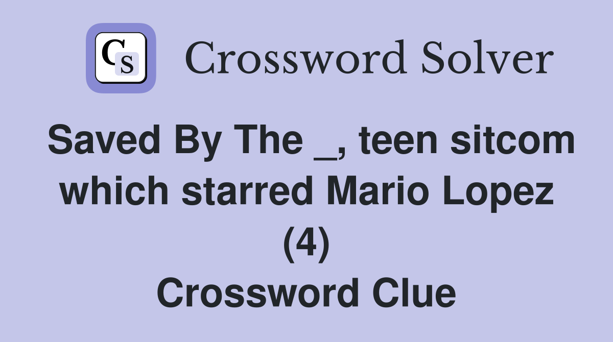 Saved By The _, teen sitcom which starred Mario Lopez (4) Crossword Clue