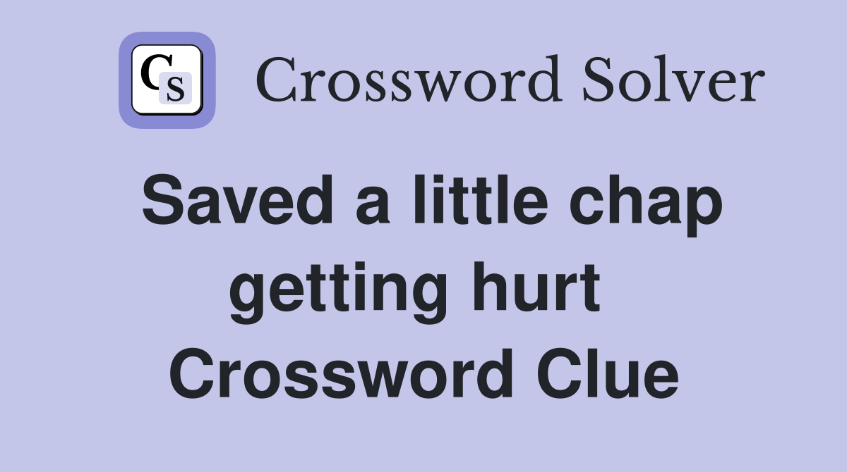 Saved a little chap getting hurt  Crossword Clue