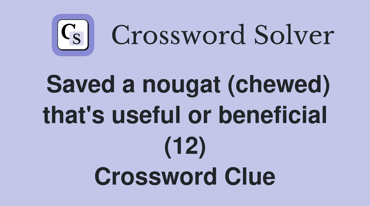Saved a nougat (chewed) that's useful or beneficial (12) Crossword Clue