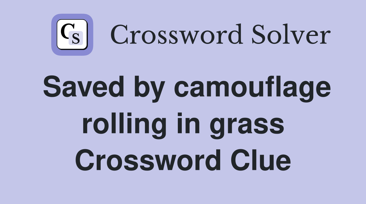 Saved by camouflage rolling in grass Crossword Clue