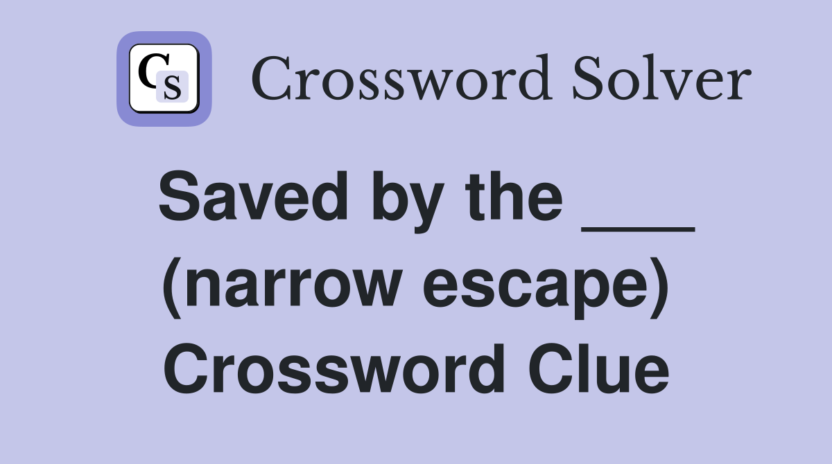 Saved by the ___ (narrow escape) Crossword Clue