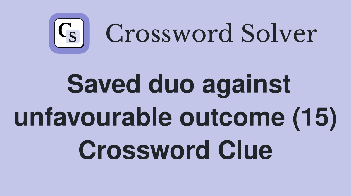Saved duo against unfavourable outcome (15) Crossword Clue