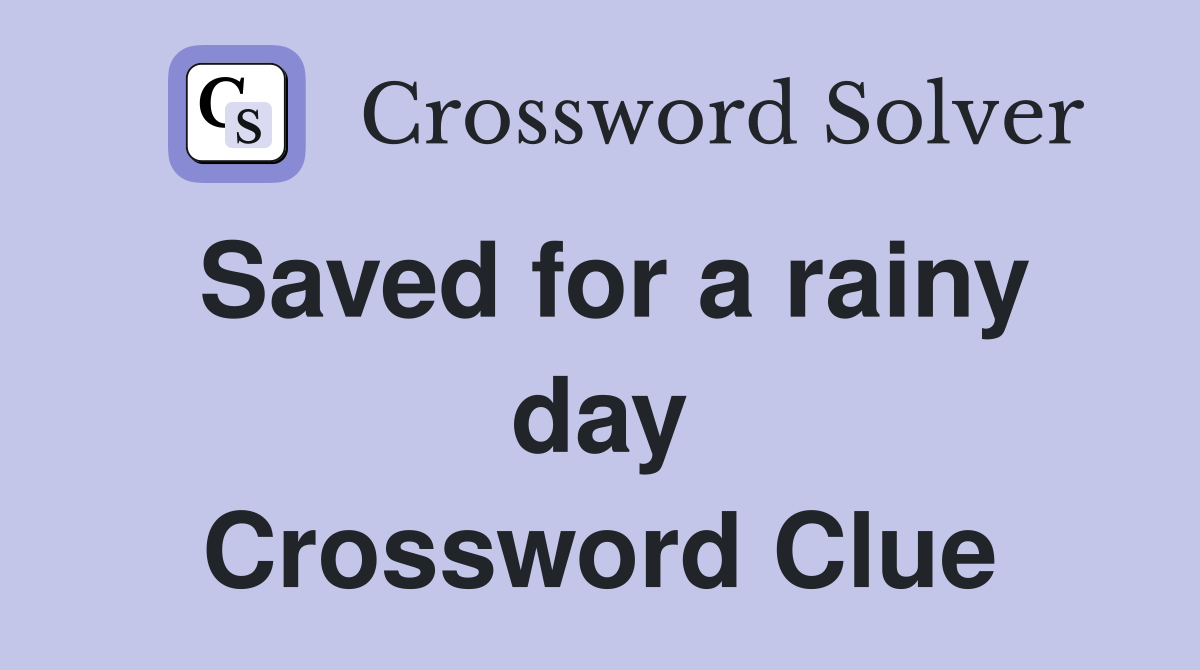 Saved for a rainy day Crossword Clue
