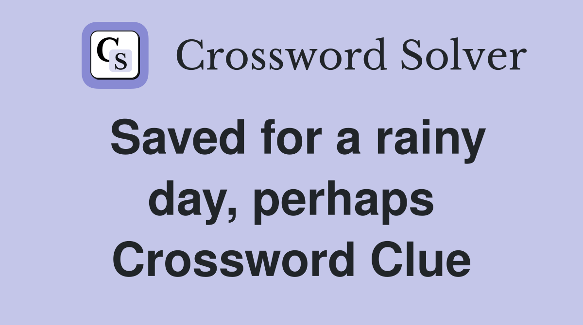 Saved for a rainy day, perhaps Crossword Clue