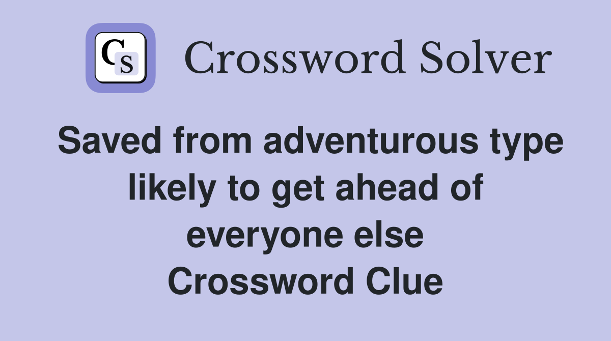 Saved from adventurous type likely to get ahead of everyone else Crossword Clue