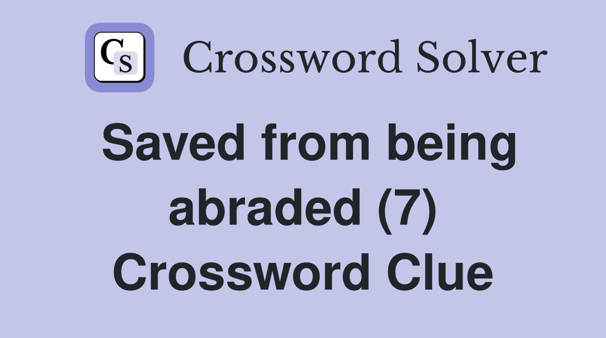 Saved from being abraded (7) Crossword Clue