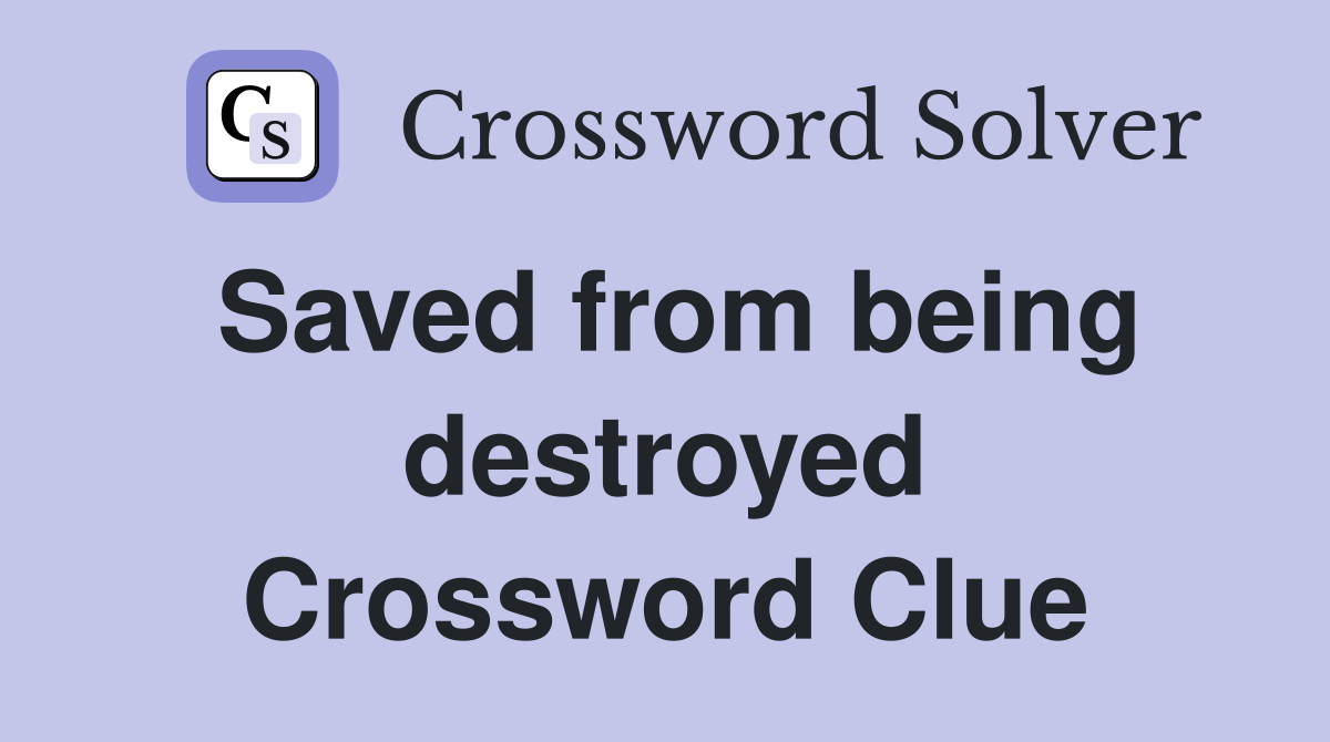 Saved from being destroyed Crossword Clue