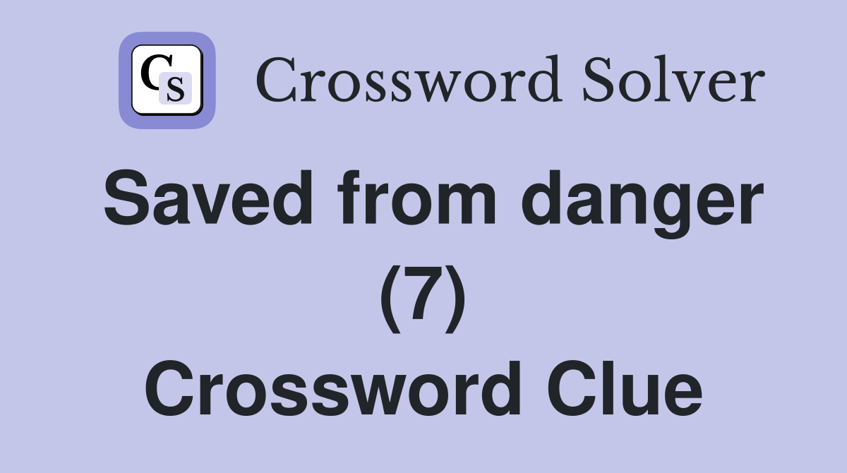 Saved from danger (7) Crossword Clue