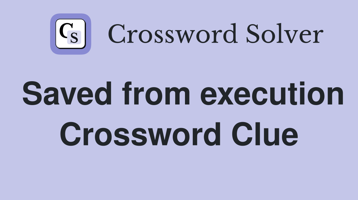 Saved from execution Crossword Clue