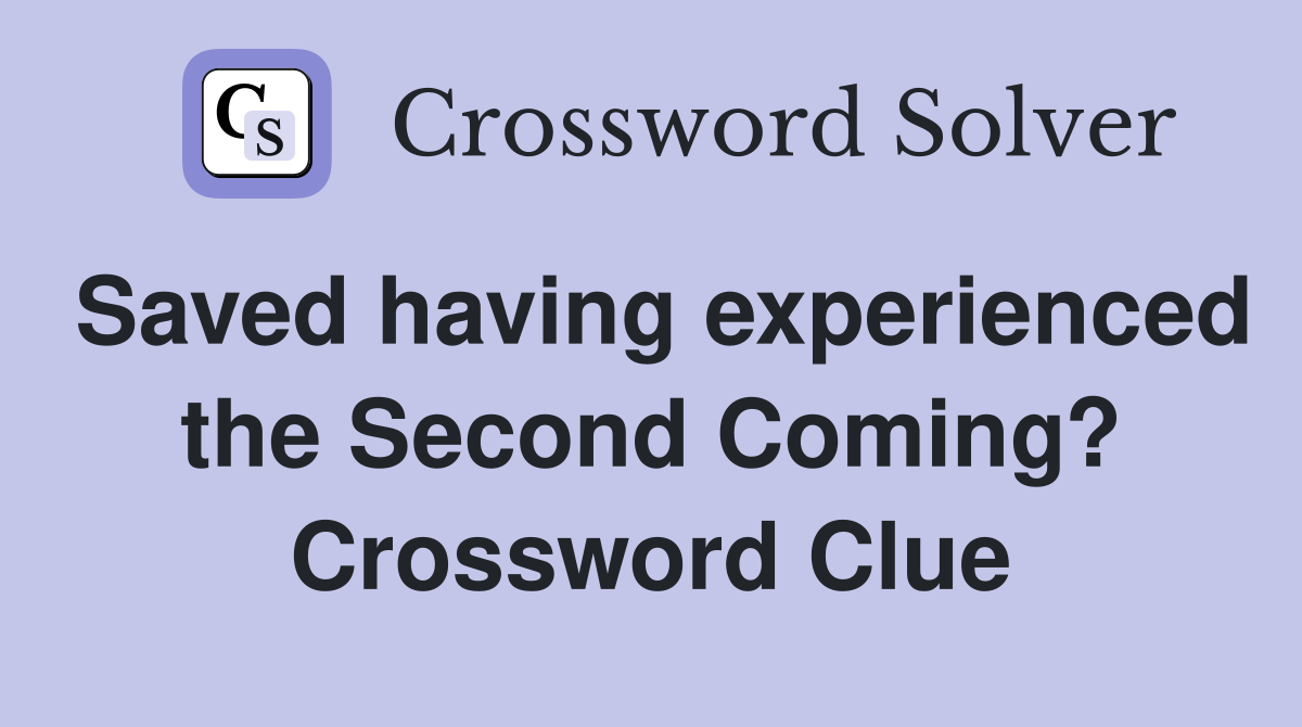 Saved having experienced the Second Coming? Crossword Clue