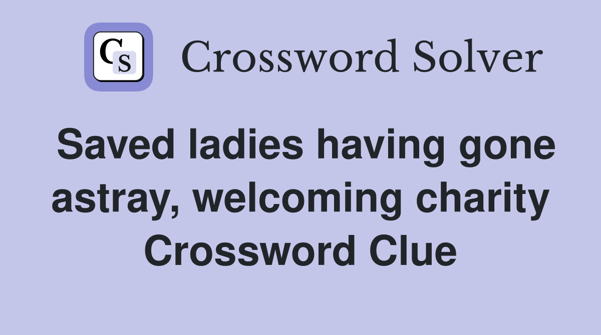 Saved ladies having gone astray, welcoming charity Crossword Clue