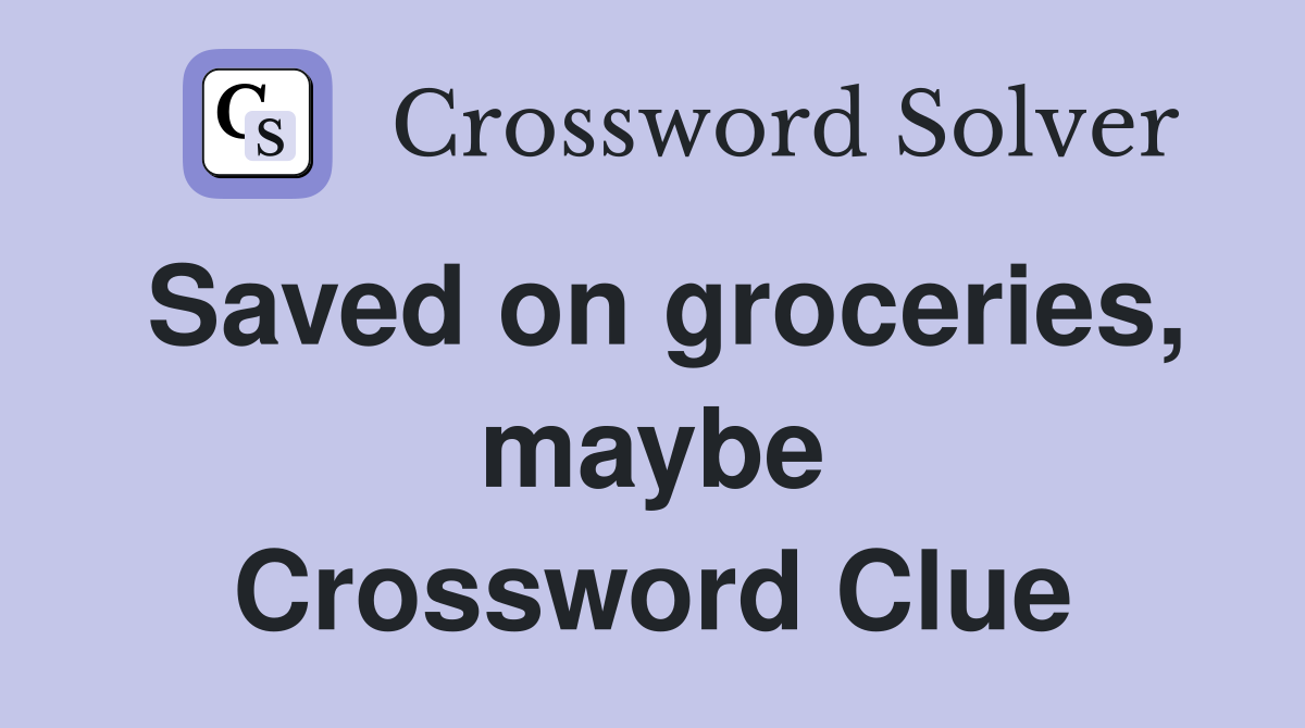 Saved on groceries, maybe Crossword Clue