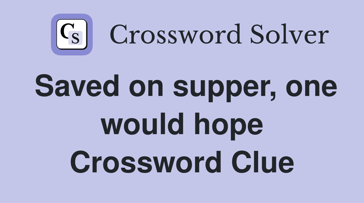 Saved on supper, one would hope Crossword Clue