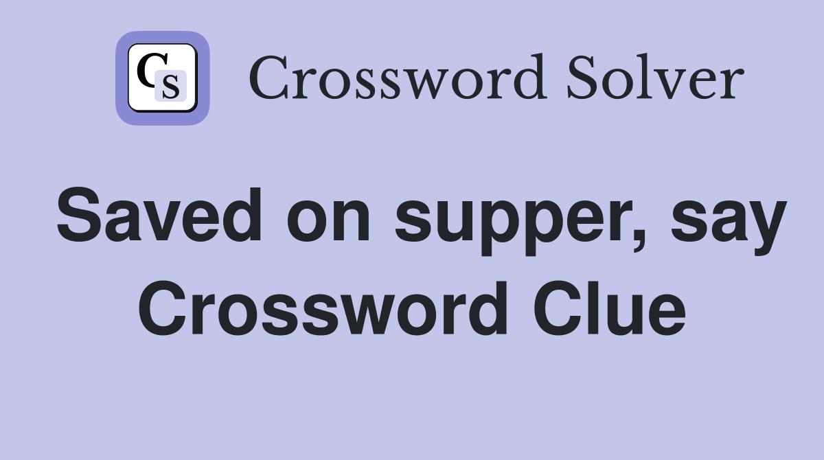 Saved on supper, say Crossword Clue
