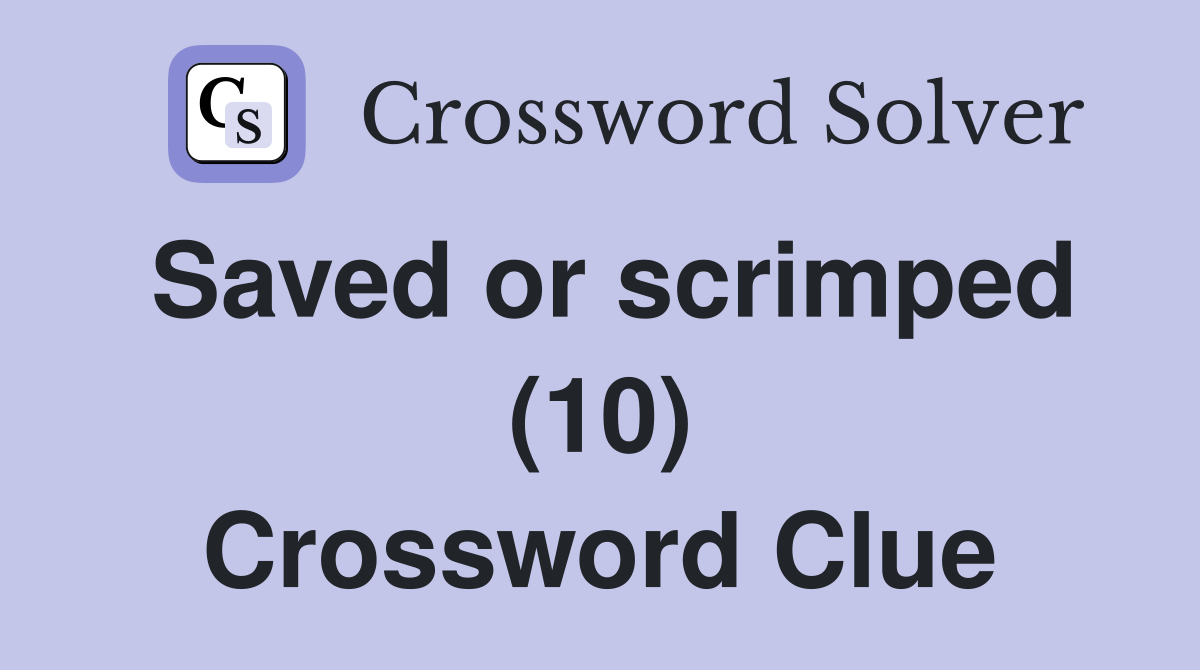 Saved or scrimped (10) Crossword Clue