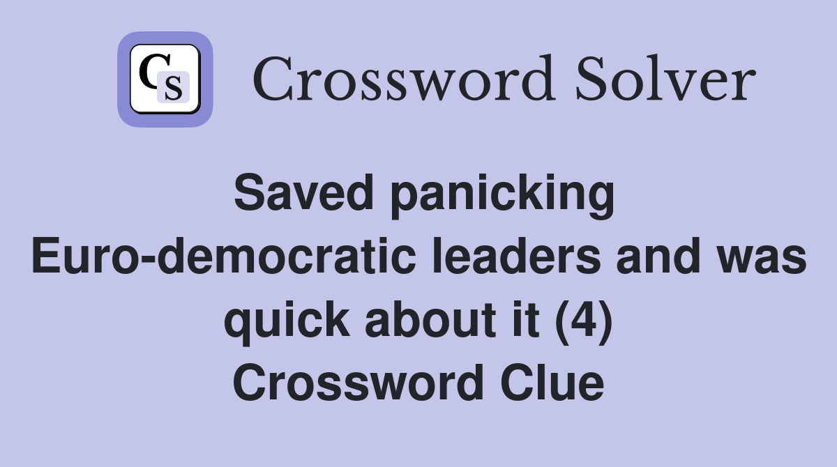 Saved panicking Euro-democratic leaders and was quick about it (4) Crossword Clue