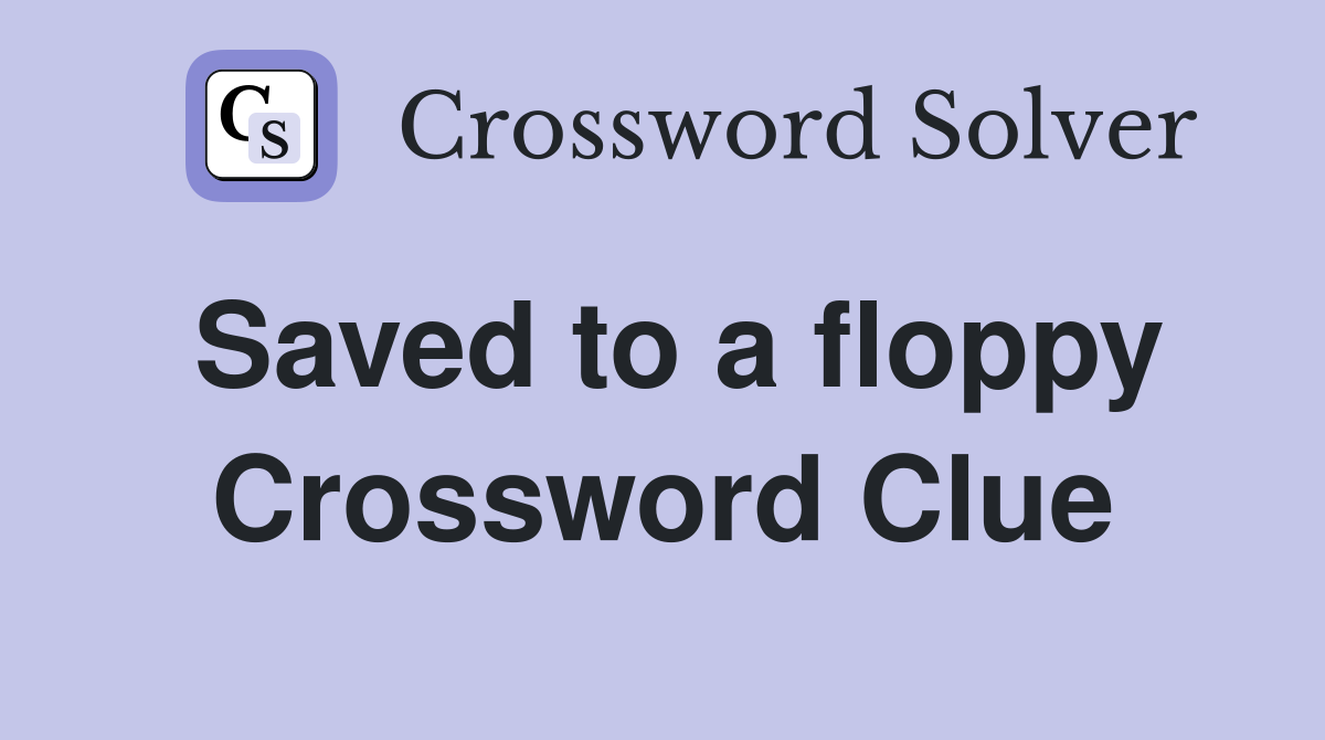 Saved to a floppy Crossword Clue