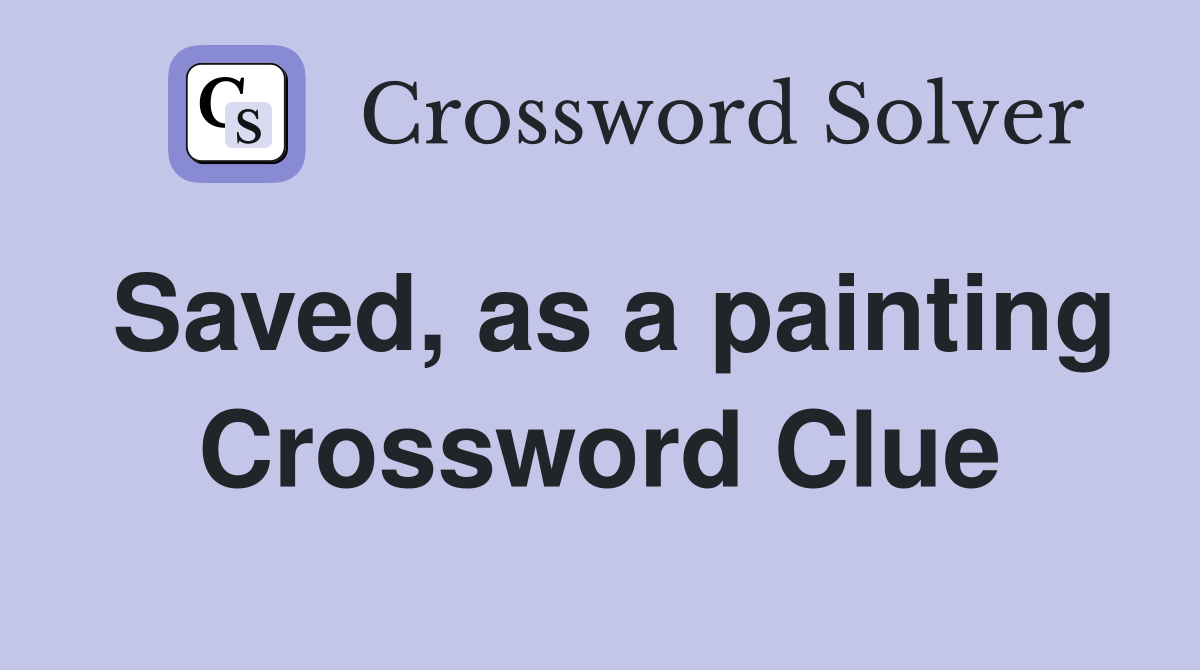 Saved, as a painting Crossword Clue