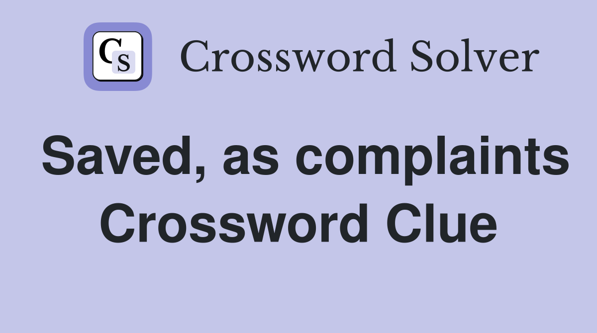 Saved, as complaints Crossword Clue