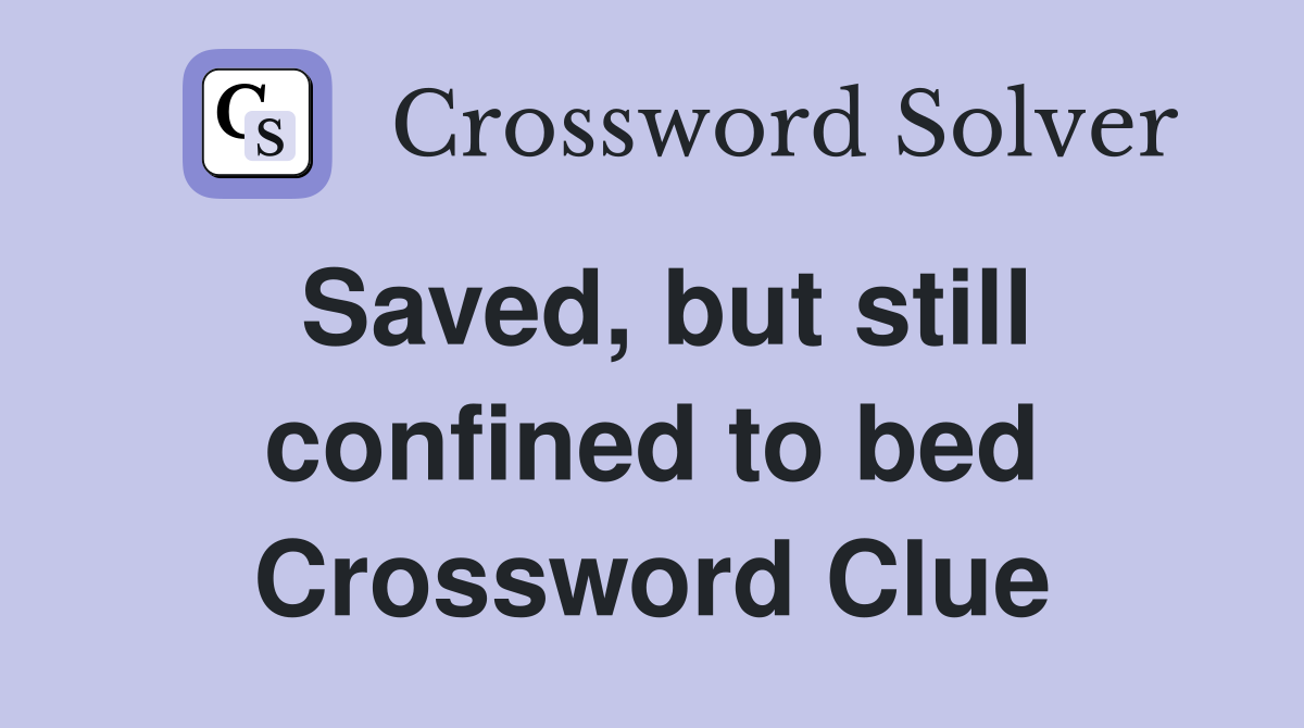 Saved, but still confined to bed Crossword Clue