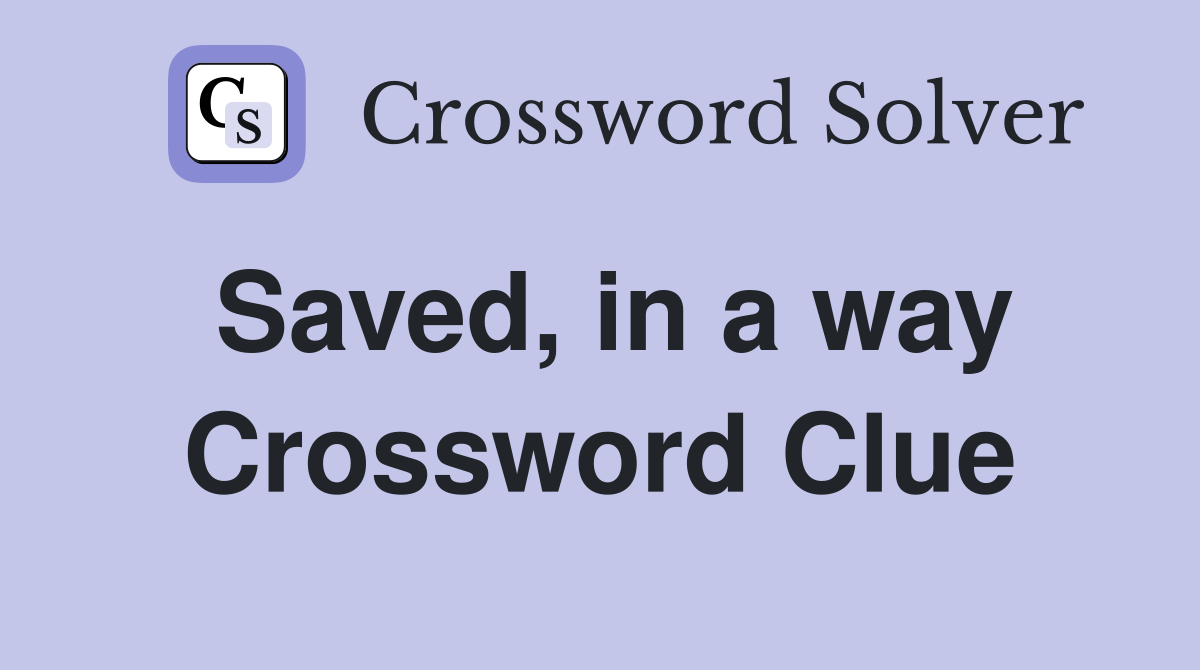 Saved, in a way Crossword Clue