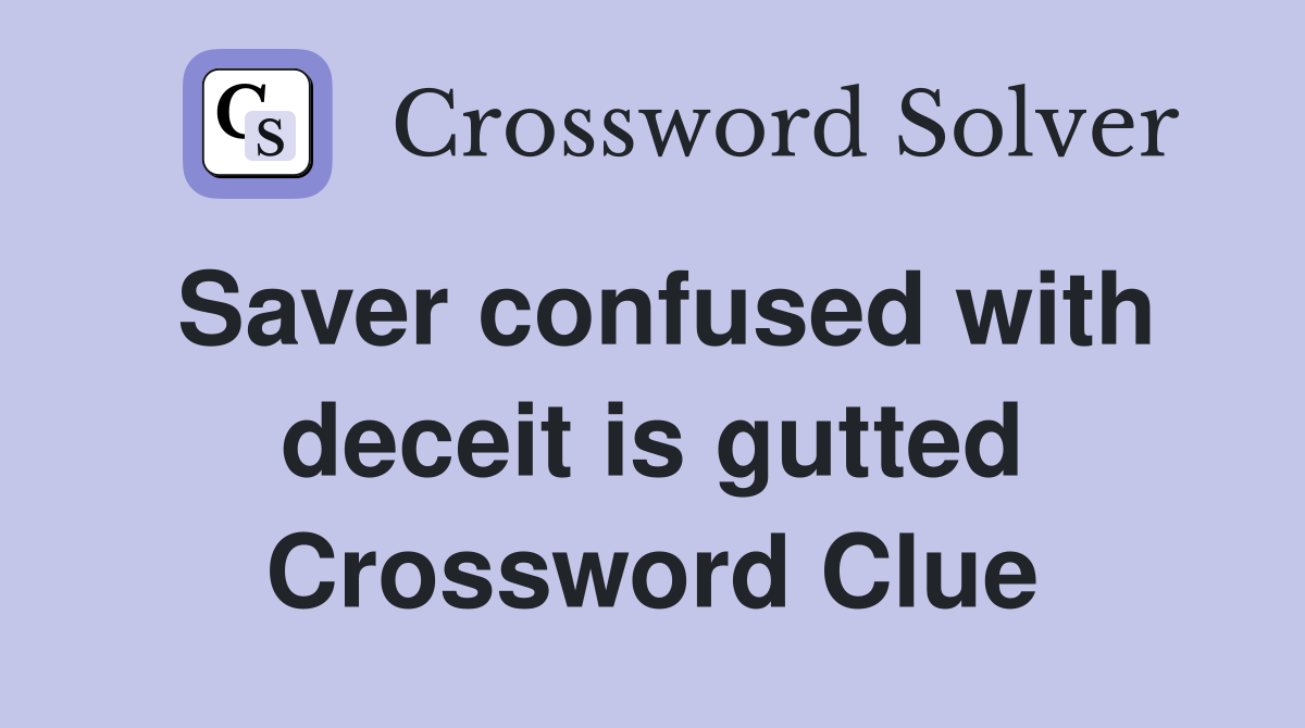 Saver confused with deceit is gutted Crossword Clue