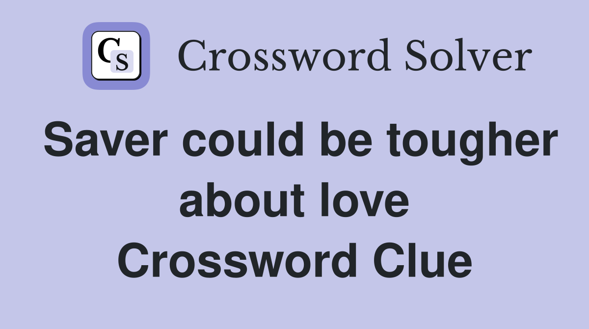 Saver could be tougher about love Crossword Clue