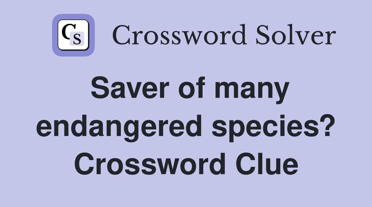 Saver of many endangered species? Crossword Clue